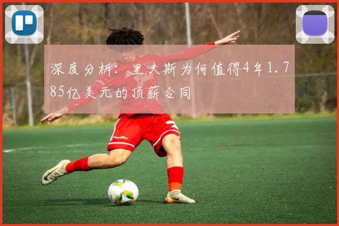 深度分析：里夫斯为何值得4年1.785亿美元的顶薪合同